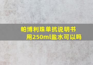 帕博利珠单抗说明书 用250ml盐水可以吗